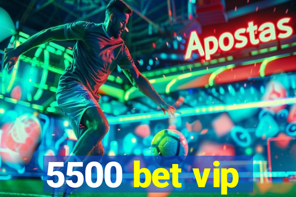 5500 bet vip